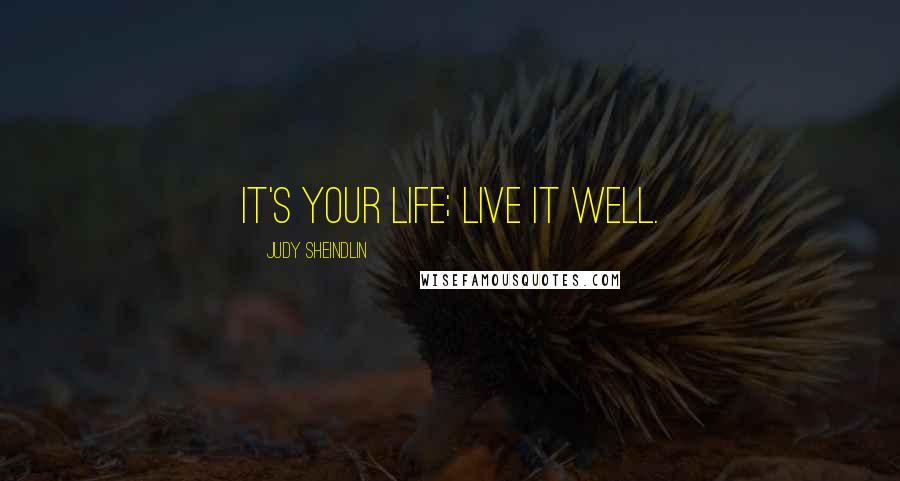 Judy Sheindlin Quotes: It's your life; live it well.