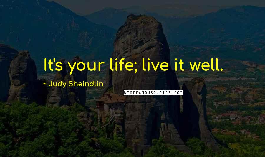 Judy Sheindlin Quotes: It's your life; live it well.