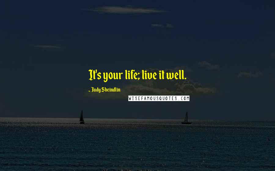 Judy Sheindlin Quotes: It's your life; live it well.