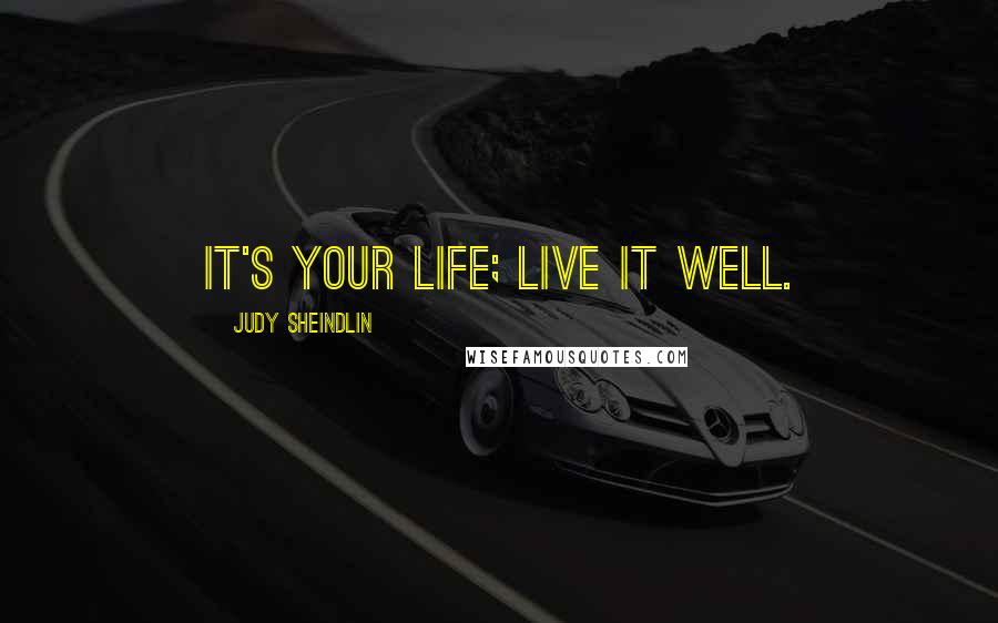 Judy Sheindlin Quotes: It's your life; live it well.