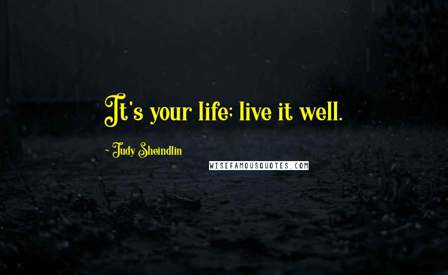 Judy Sheindlin Quotes: It's your life; live it well.