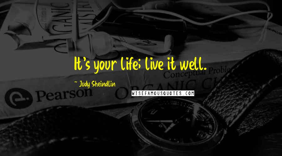 Judy Sheindlin Quotes: It's your life; live it well.