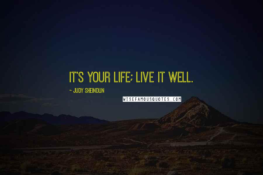 Judy Sheindlin Quotes: It's your life; live it well.