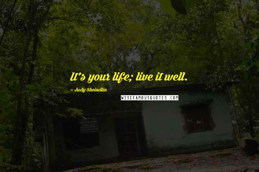 Judy Sheindlin Quotes: It's your life; live it well.