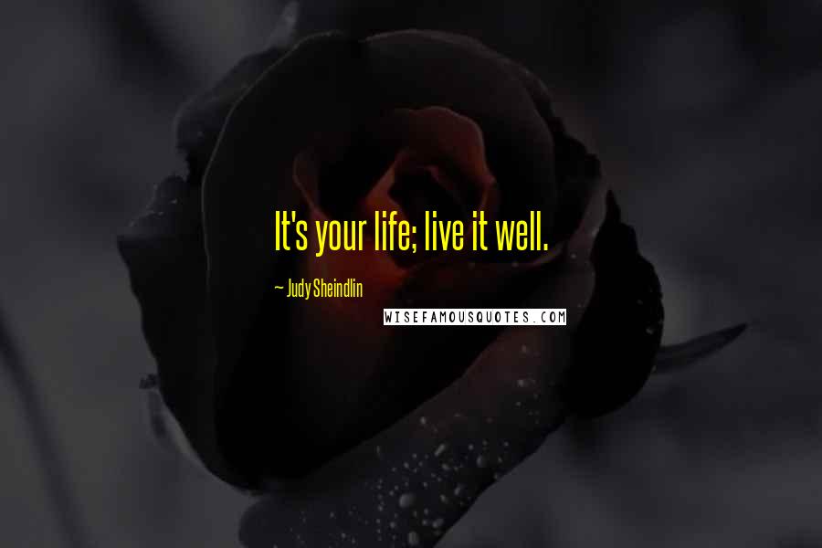 Judy Sheindlin Quotes: It's your life; live it well.