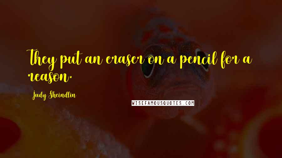 Judy Sheindlin Quotes: They put an eraser on a pencil for a reason.