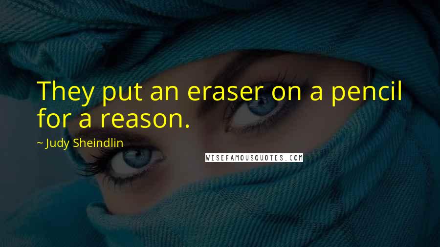 Judy Sheindlin Quotes: They put an eraser on a pencil for a reason.