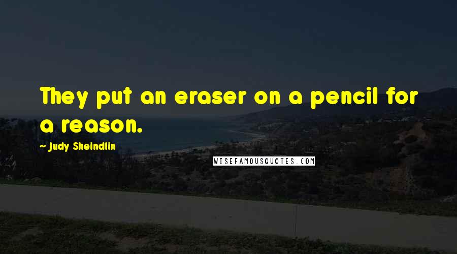 Judy Sheindlin Quotes: They put an eraser on a pencil for a reason.