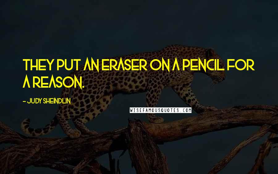 Judy Sheindlin Quotes: They put an eraser on a pencil for a reason.