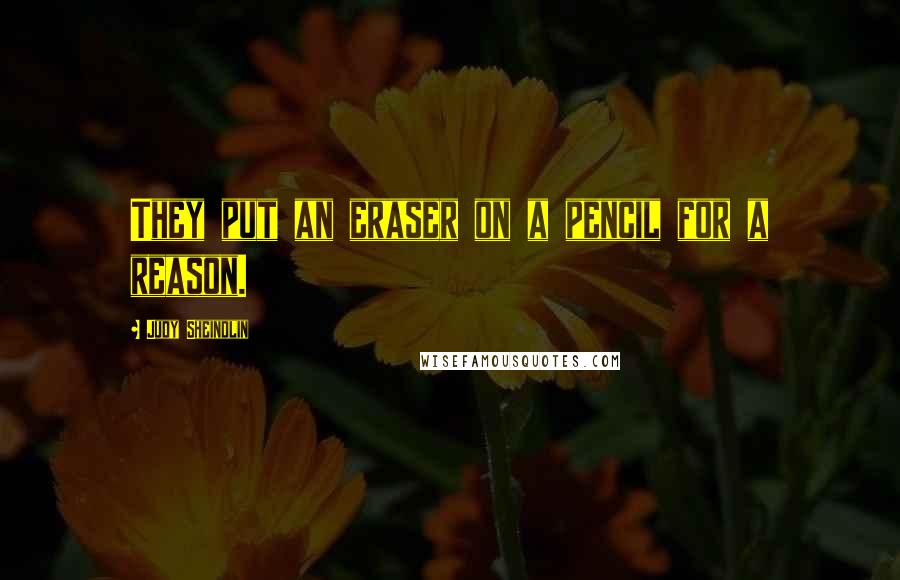 Judy Sheindlin Quotes: They put an eraser on a pencil for a reason.