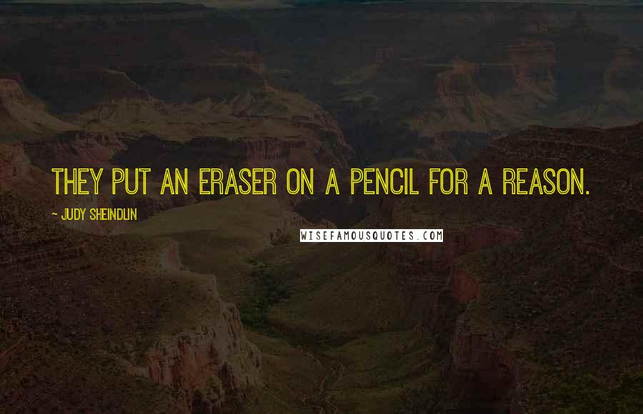 Judy Sheindlin Quotes: They put an eraser on a pencil for a reason.