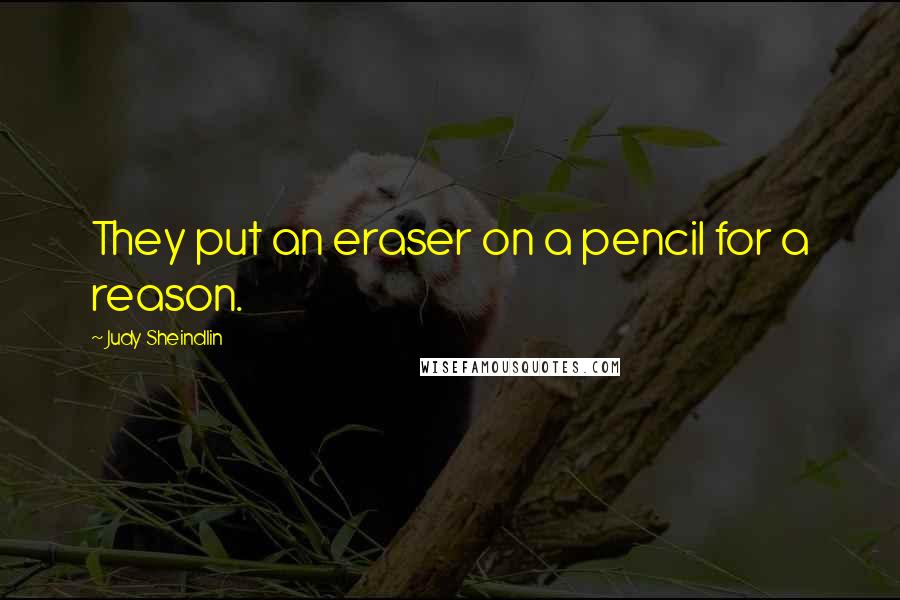Judy Sheindlin Quotes: They put an eraser on a pencil for a reason.