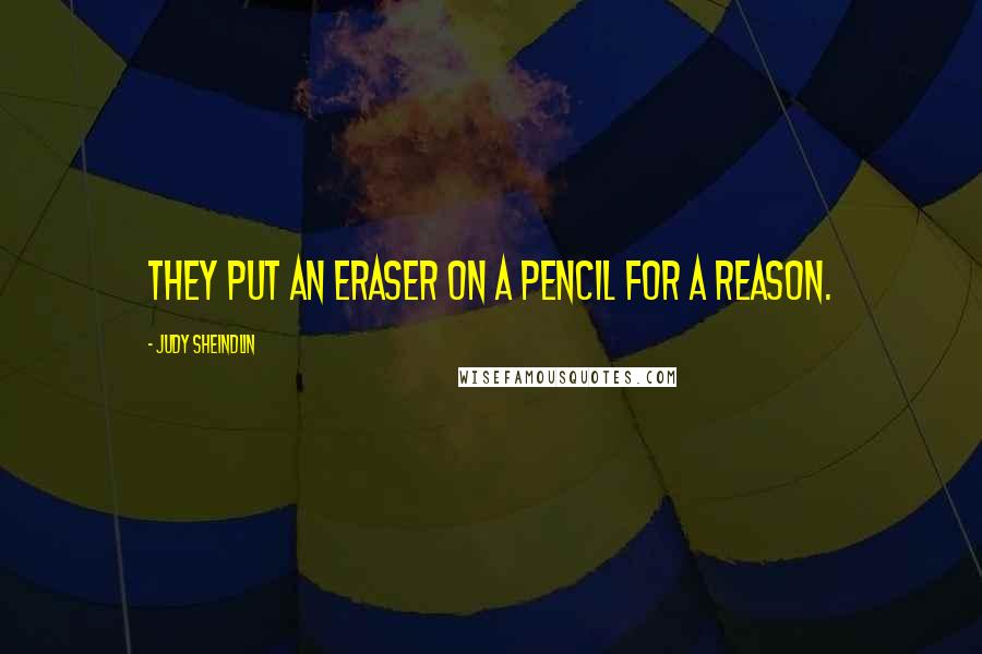 Judy Sheindlin Quotes: They put an eraser on a pencil for a reason.