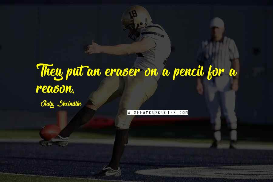 Judy Sheindlin Quotes: They put an eraser on a pencil for a reason.