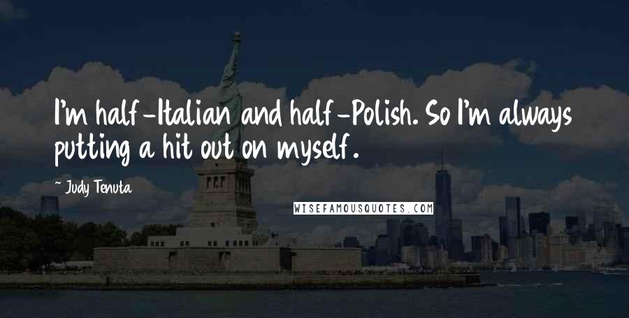 Judy Tenuta Quotes: I'm half-Italian and half-Polish. So I'm always putting a hit out on myself.