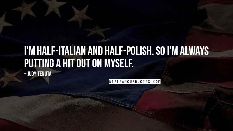 Judy Tenuta Quotes: I'm half-Italian and half-Polish. So I'm always putting a hit out on myself.