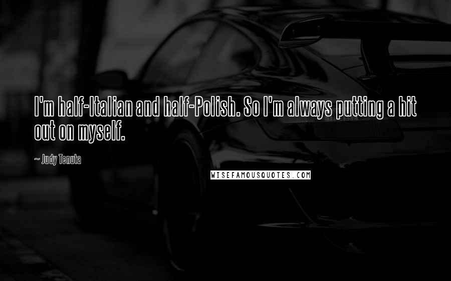 Judy Tenuta Quotes: I'm half-Italian and half-Polish. So I'm always putting a hit out on myself.