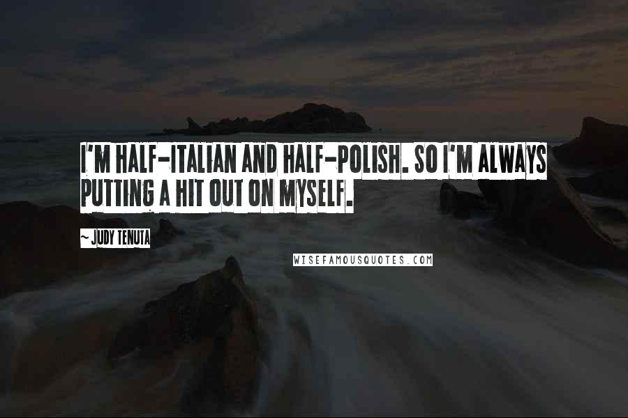 Judy Tenuta Quotes: I'm half-Italian and half-Polish. So I'm always putting a hit out on myself.