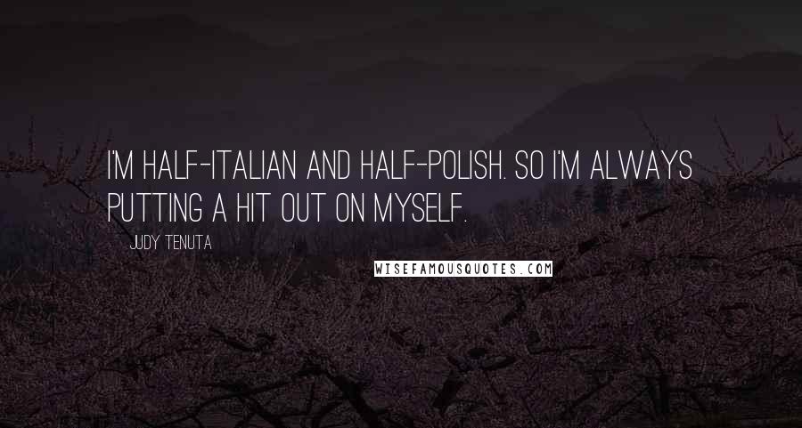 Judy Tenuta Quotes: I'm half-Italian and half-Polish. So I'm always putting a hit out on myself.