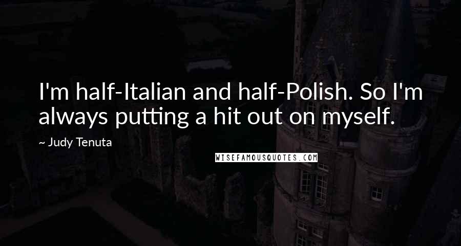 Judy Tenuta Quotes: I'm half-Italian and half-Polish. So I'm always putting a hit out on myself.