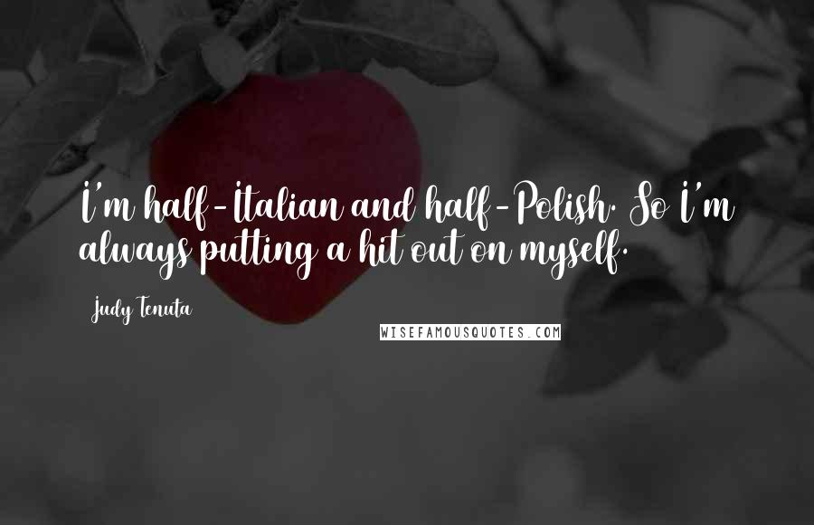 Judy Tenuta Quotes: I'm half-Italian and half-Polish. So I'm always putting a hit out on myself.