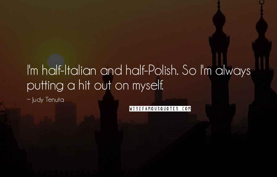 Judy Tenuta Quotes: I'm half-Italian and half-Polish. So I'm always putting a hit out on myself.