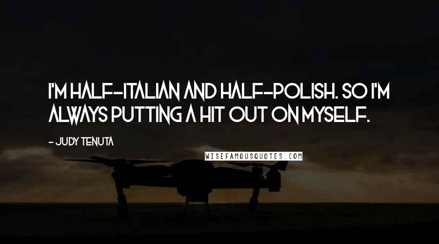 Judy Tenuta Quotes: I'm half-Italian and half-Polish. So I'm always putting a hit out on myself.