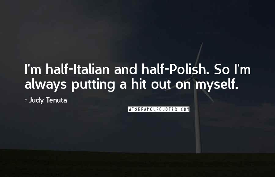 Judy Tenuta Quotes: I'm half-Italian and half-Polish. So I'm always putting a hit out on myself.