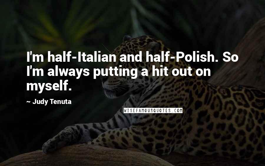 Judy Tenuta Quotes: I'm half-Italian and half-Polish. So I'm always putting a hit out on myself.