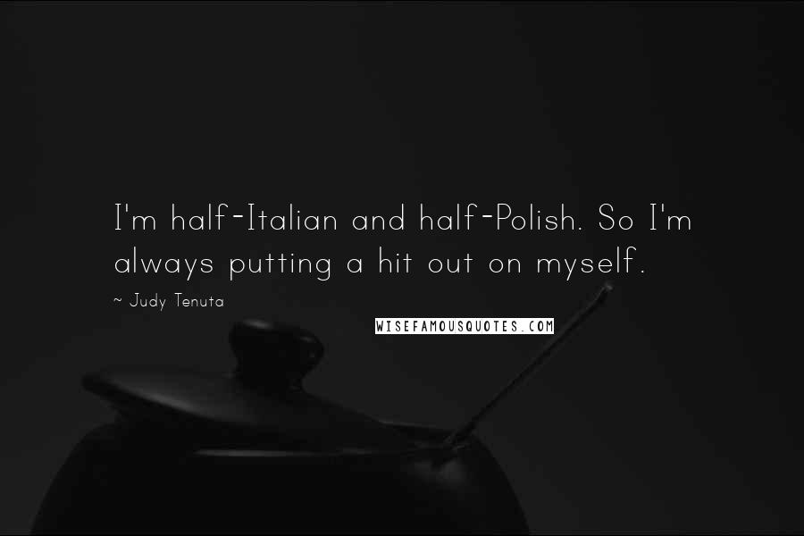 Judy Tenuta Quotes: I'm half-Italian and half-Polish. So I'm always putting a hit out on myself.