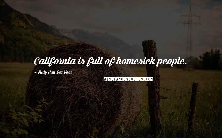Judy Van Der Veer Quotes: California is full of homesick people.