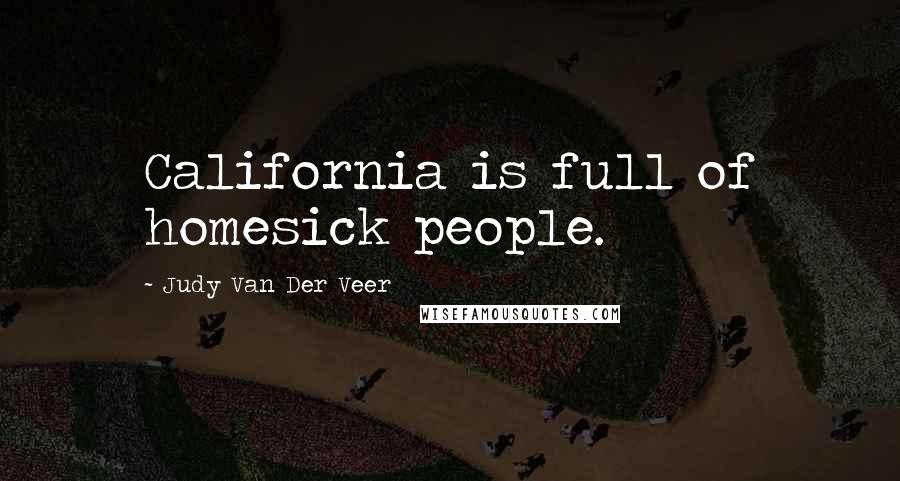 Judy Van Der Veer Quotes: California is full of homesick people.
