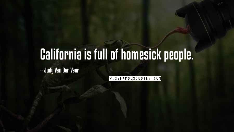 Judy Van Der Veer Quotes: California is full of homesick people.