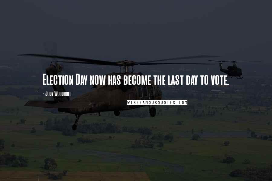 Judy Woodruff Quotes: Election Day now has become the last day to vote.