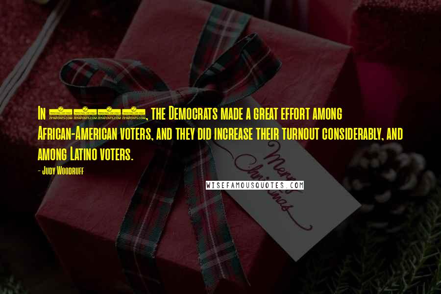 Judy Woodruff Quotes: In 2008, the Democrats made a great effort among African-American voters, and they did increase their turnout considerably, and among Latino voters.