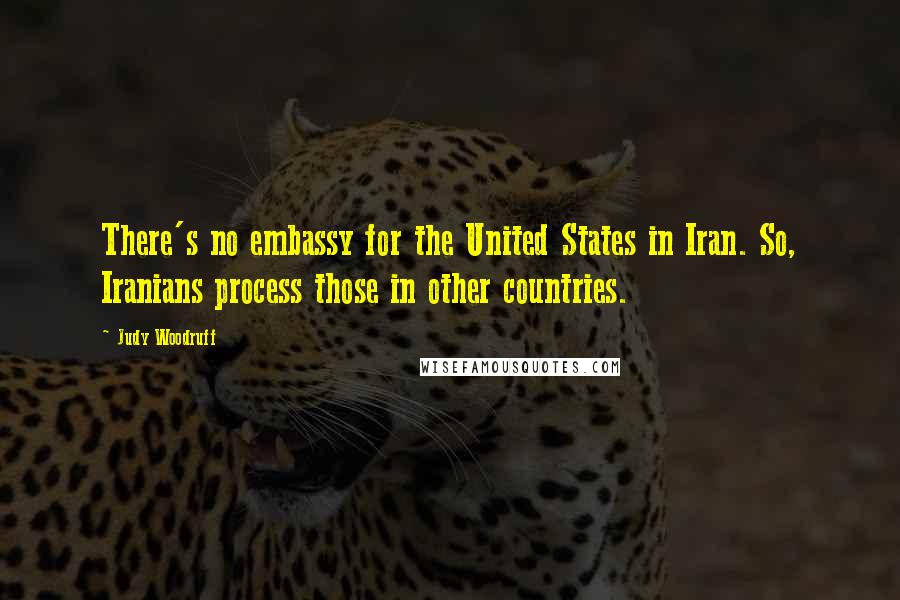 Judy Woodruff Quotes: There's no embassy for the United States in Iran. So, Iranians process those in other countries.