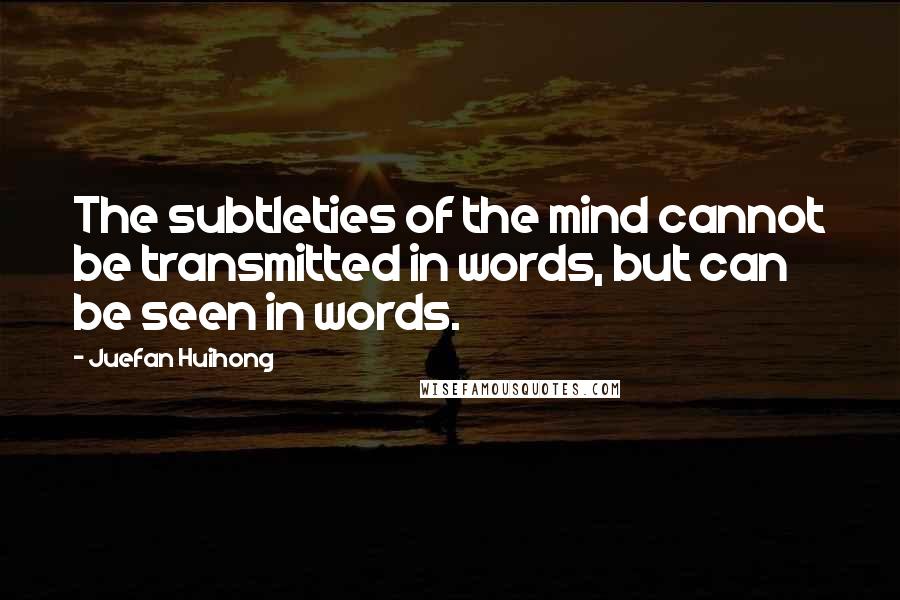 Juefan Huihong Quotes: The subtleties of the mind cannot be transmitted in words, but can be seen in words.