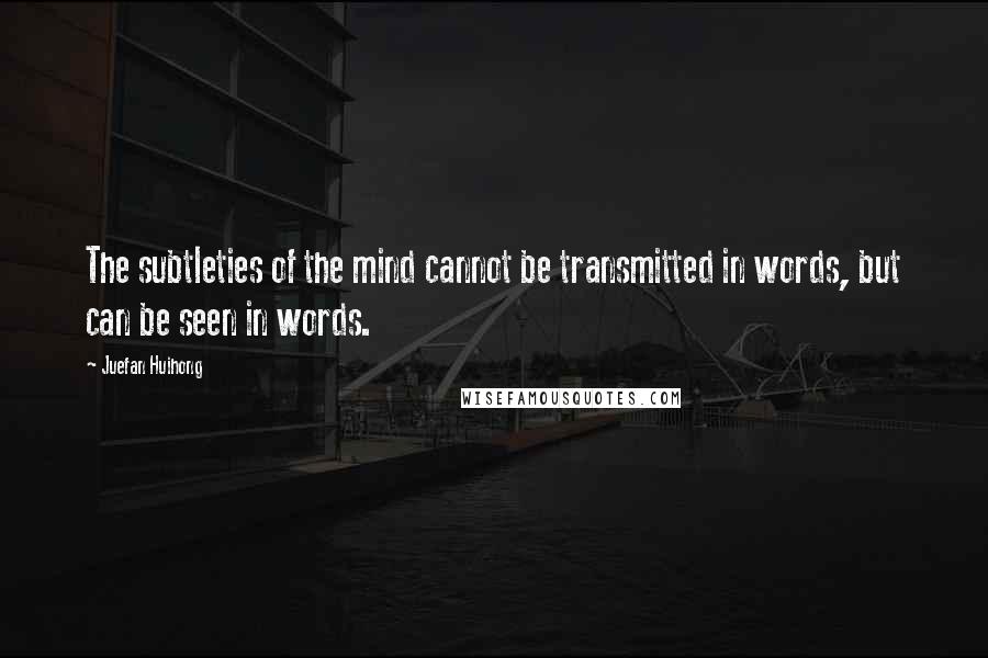 Juefan Huihong Quotes: The subtleties of the mind cannot be transmitted in words, but can be seen in words.