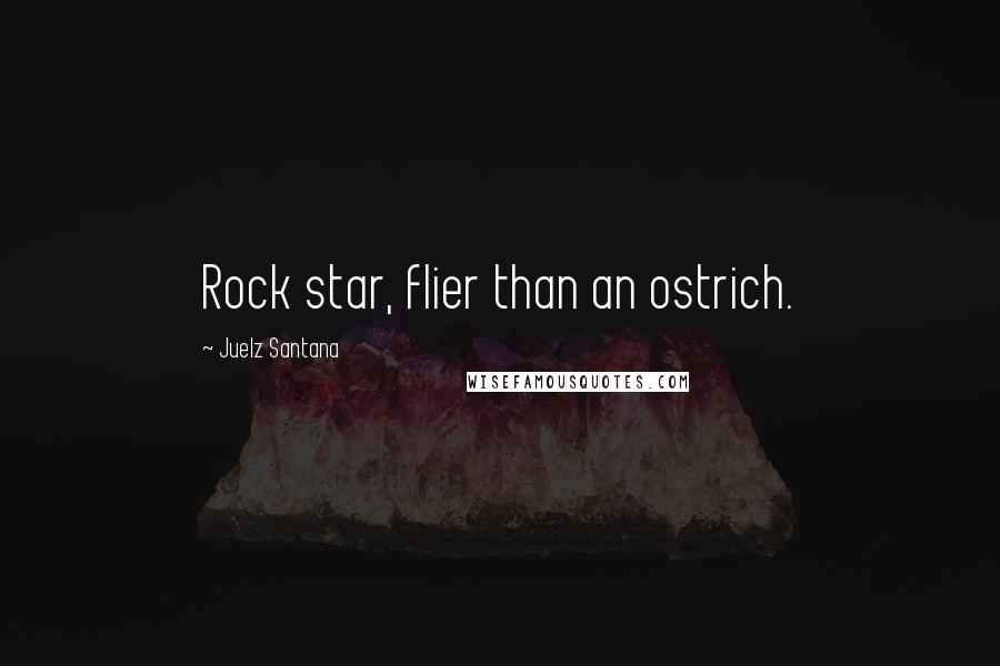 Juelz Santana Quotes: Rock star, flier than an ostrich.