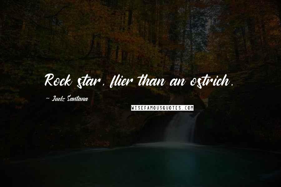Juelz Santana Quotes: Rock star, flier than an ostrich.