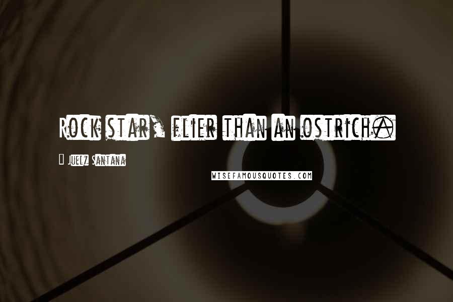 Juelz Santana Quotes: Rock star, flier than an ostrich.