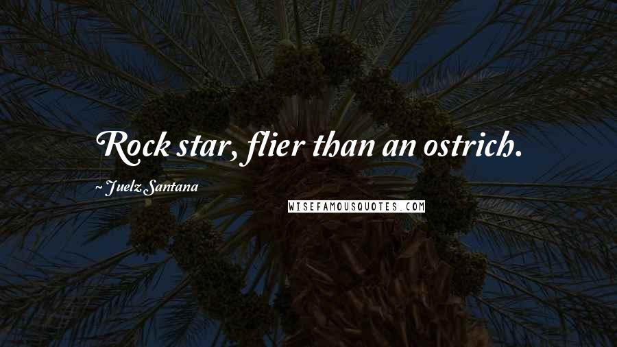 Juelz Santana Quotes: Rock star, flier than an ostrich.