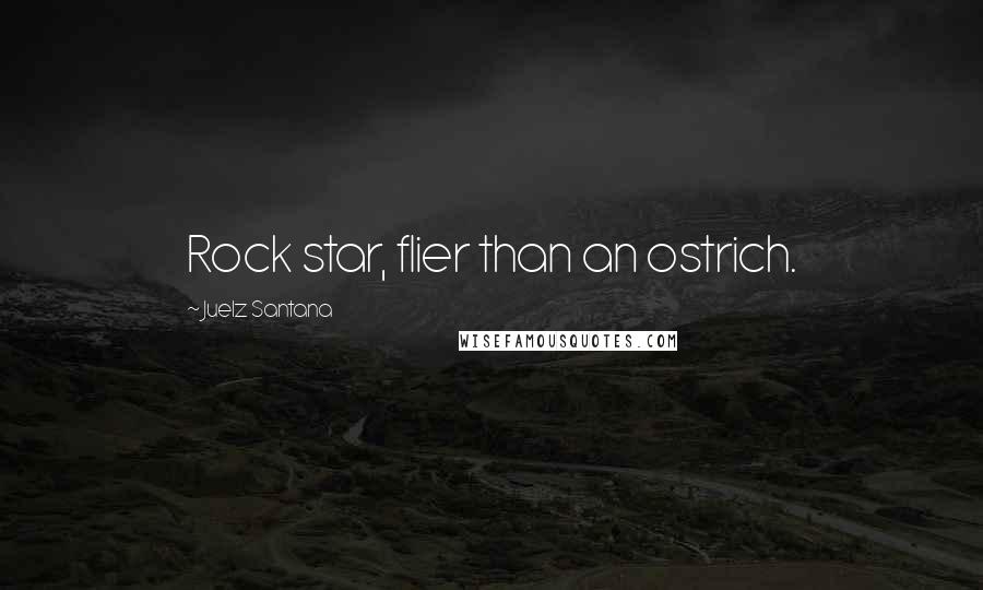 Juelz Santana Quotes: Rock star, flier than an ostrich.