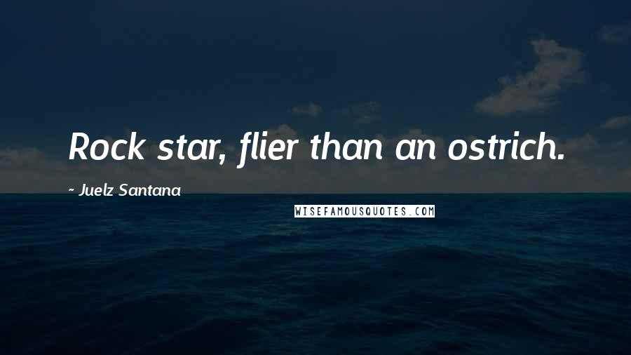 Juelz Santana Quotes: Rock star, flier than an ostrich.