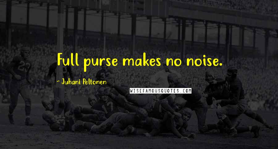 Juhani Peltonen Quotes: Full purse makes no noise.