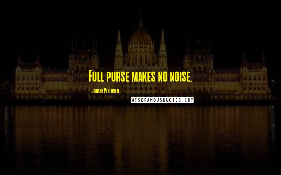 Juhani Peltonen Quotes: Full purse makes no noise.