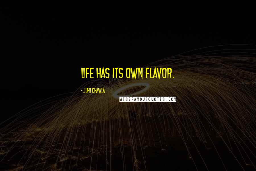 Juhi Chawla Quotes: Life has its own flavor.