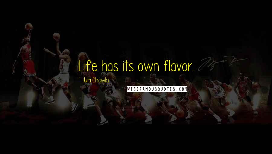 Juhi Chawla Quotes: Life has its own flavor.