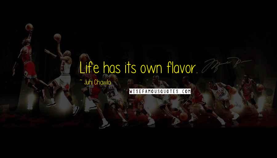 Juhi Chawla Quotes: Life has its own flavor.