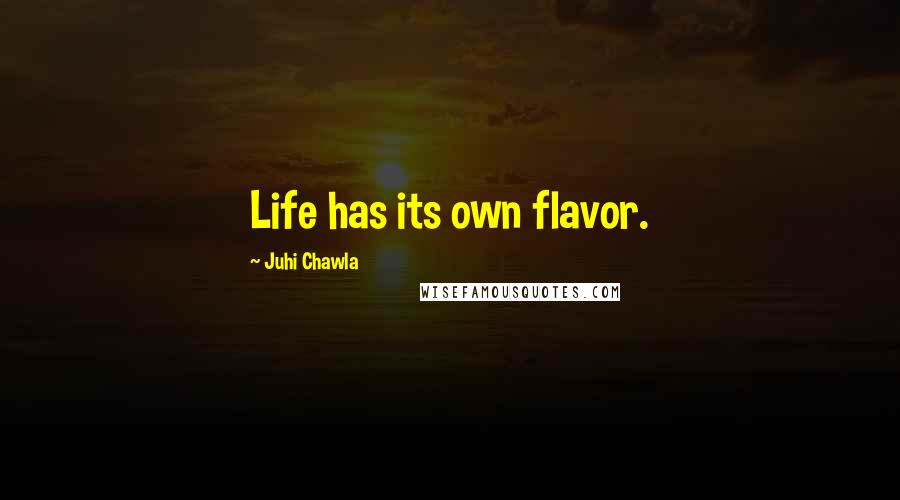 Juhi Chawla Quotes: Life has its own flavor.